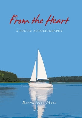 From the Heart: A Poetic Autobiography by Moss, Bernadette