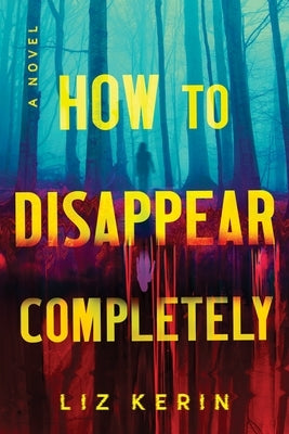 How to Disappear Completely by Kerin, Liz