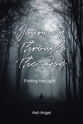 Journey Through the Fog: Finding the Light by Angel, Ash