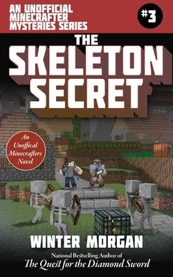 The Skeleton Secret: An Unofficial Minecrafters Mysteries Series, Book Three by Morgan, Winter