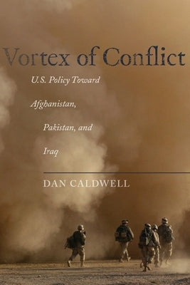 Vortex of Conflict: U.S. Policy Toward Afghanistan, Pakistan, and Iraq by Caldwell, Dan