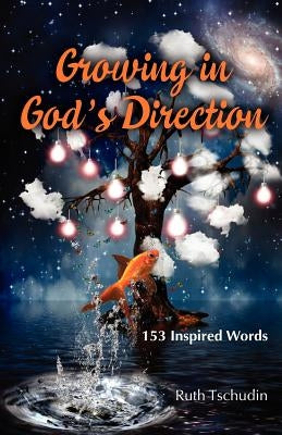 Growing in God's Direction: 153 Inspired Words by Tschudin, Ruth