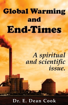 Global Warming and End-Times: A Spiritual and Scientific Issue by Cook, E. Dean