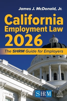 California Employment Law 2026: The Shrm Guide for Employers by McDonald Jr, James J.