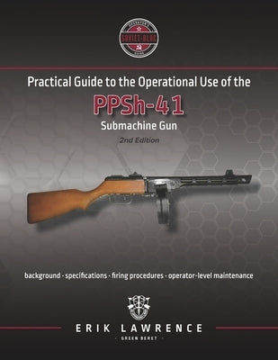 Practical Guide to the Operational Use of the PPSh-41 Submachine Gun by Lawrence, Erik