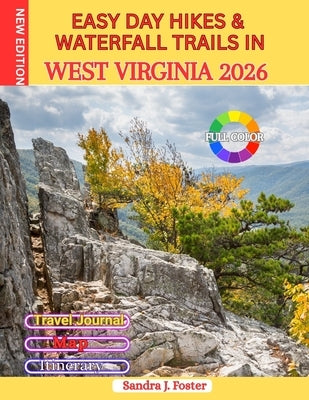 Easy Day Hikes & Waterfall Trails in West Virginia 2026: Beginner-Friendly Paths, Scenic Overlooks, Family Adventures, Maps, Trail Difficulty Ratings, by Foster, Sandra J.