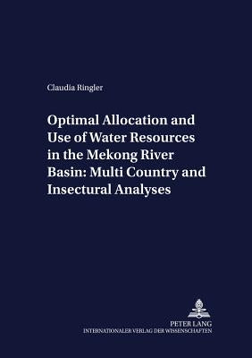 Optimal Allocation and Use of Water Resources in the Mekong River Basin: Multi-Country and Intersectoral Analyses by Von Braun, Joachim