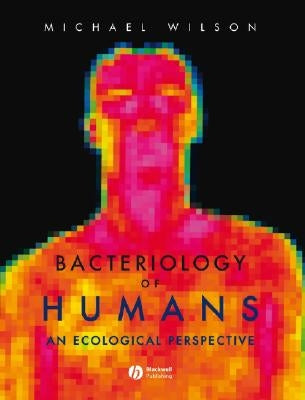 Bacteriology of Humans: An Ecological Perspective by Wilson, Michael