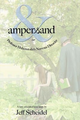 Ampersand or Professor Hohenstofer's Nervous Disorder by Scheidel, Jeff