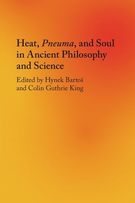Heat, Pneuma, and Soul in Ancient Philosophy and Science by Bartos, Hynek