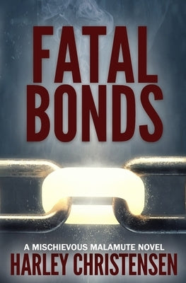 Fatal Bonds: (Mischievous Malamute Mystery Series Book 6) by Christensen, Harley