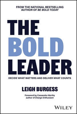 The Bold Leader: Decide What Matters and Deliver What Counts by Burgess, Leigh