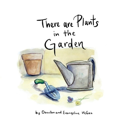 There are Plants in the Garden by McGee, Evangeline