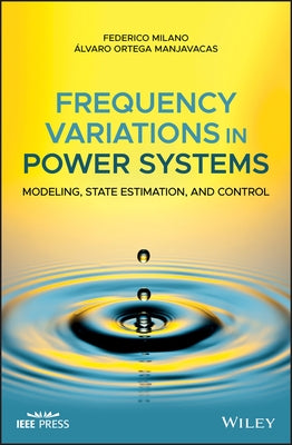 Frequency Variations in Power Systems: Modeling, State Estimation, and Control by Milano, Federico