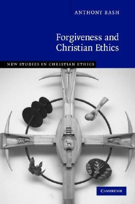 Forgiveness and Christian Ethics by Bash, Anthony