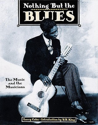 Nothing But the Blues: The Music and the Musicians by Cohn, Lawrence