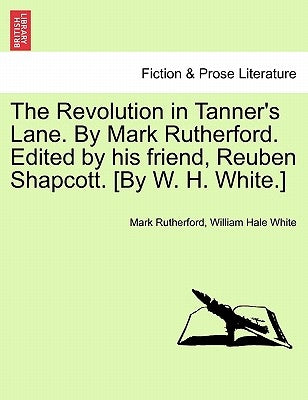The Revolution in Tanner's Lane. by Mark Rutherford. Edited by His Friend, Reuben Shapcott. [By W. H. White.] by Rutherford, Mark