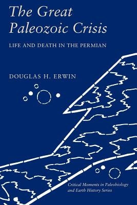 The Great Paleozoic Crisis: Life and Death in the Permian by Erwin, Douglas