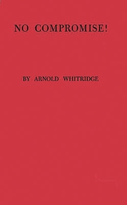 No Compromise: The Story of the Fanatics Who Paved the Way to the Civil War by Whitridge, Arnold