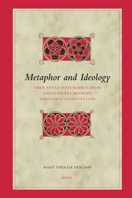 Metaphor and Ideology: Liber Antiquitatum Biblicarum and Literary Methods Through a Cognitive Lens by Descamp, Mary Therese