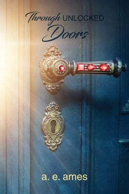 Through Unlocked Doors by Ames, A. E.