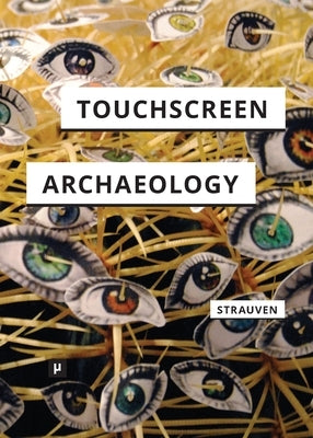 Touchscreen Archaeology: Tracing Histories of Hands-On Media Practices by Strauven, Wanda