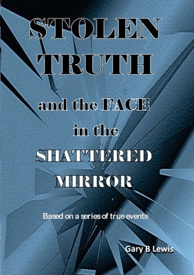 STOLEN TRUTH and the SHATTERED MIRROR by Lewis, Gary B.