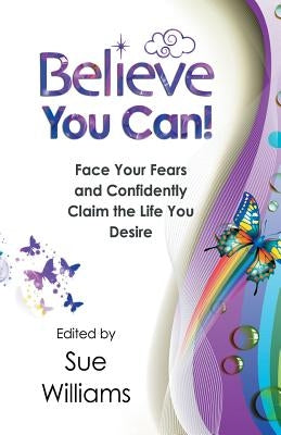 Believe You Can: Face Your Fears and Confidently Claim the Life You Desire by Allenby, Sasha