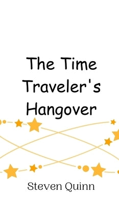The Time Traveler's Hangover by Quinn, Steven