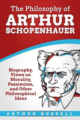 The Philosophy of Arthur Schopenhauer by Russell, Arthur