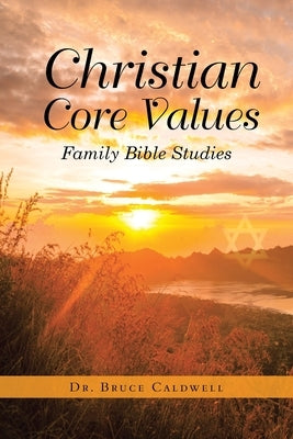 Christian Core Values: Family Bible Studies by Caldwell, Bruce