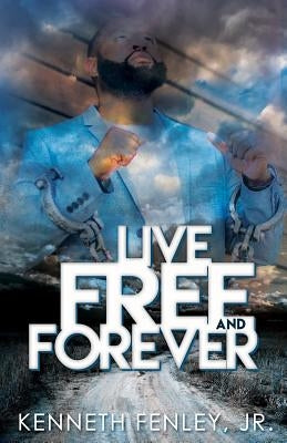 Live Free and Forever by Fenley Jr, Kenneth