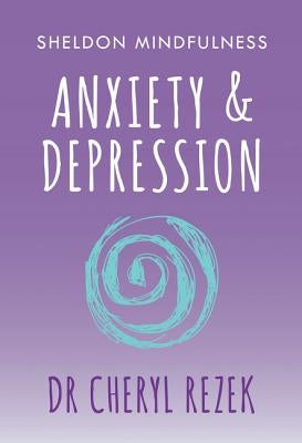Anxiety and Depression: Sheldon Mindfulness by Rezek, Cheryl