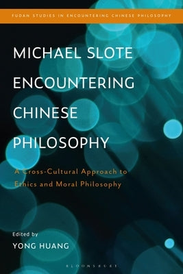 Michael Slote Encountering Chinese Philosophy: A Cross-Cultural Approach to Ethics and Moral Philosophy by Huang, Yong