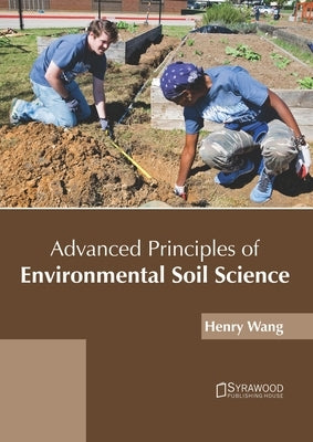 Advanced Principles of Environmental Soil Science by Wang, Henry