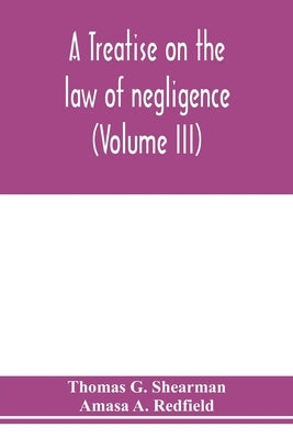 A treatise on the law of negligence (Volume III) by G. Shearman, Thomas