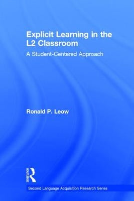 Explicit Learning in the L2 Classroom: A Student-Centered Approach by Leow, Ronald P.
