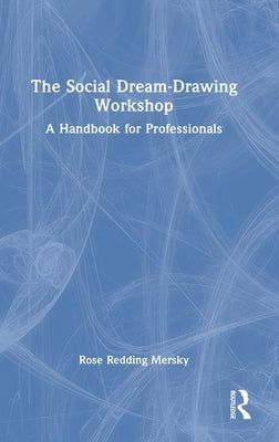 The Social Dream-Drawing Workshop: A Handbook for Professionals by Redding Mersky, Rose