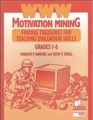 WWW Motivation Mining: Finding Treasures for Teaching Evaluation Skills, Grades 1-6 by Ph D., Ruth V. Small
