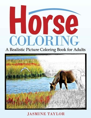 Horse Coloring: A Realistic Picture Coloring Book for Adults by Taylor, Jasmine