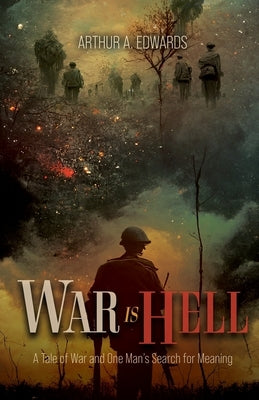 War Is Hell: A Tale of War and One Man's Search for Meaning by Edwards, Arthur a.