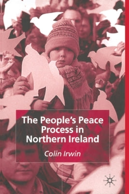 The People's Peace Process in Northern Ireland by Irwin, C.