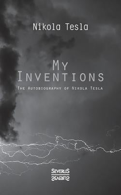 My Inventions: The Autobiography of Nikolas Tesla by Tesla, Nikola
