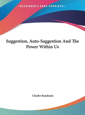 Suggestion, Auto-Suggestion And The Power Within Us by Baudouin, Charles
