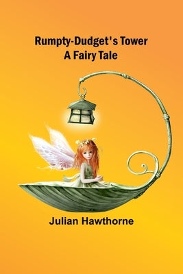 Rumpty-Dudget's Tower: A Fairy Tale by Hawthorne, Julian