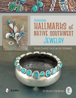 Reassessing Hallmarks of Native Southwest Jewelry: Artists, Traders, Guilds, and the Government by Messier, Pat