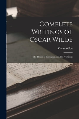 Complete Writings of Oscar Wilde: The House of Pomegranates. De Profundis by Wilde, Oscar