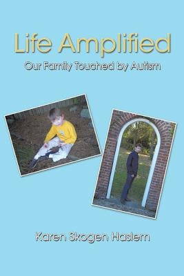 Life Amplified: Our Family Touched by Autism by Haslem, Karen Skogen