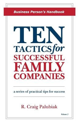 Ten Tactics for Successful Family Companies: Business Person's Handbook by Palubiak, R. Craig