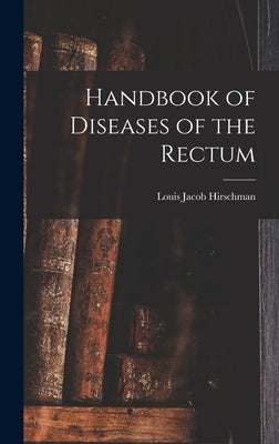 Handbook of Diseases of the Rectum by Hirschman, Louis Jacob